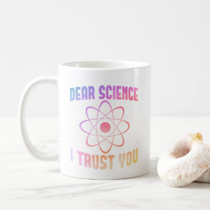 Dear Science I Trust You - Funny Science Coffee Mug