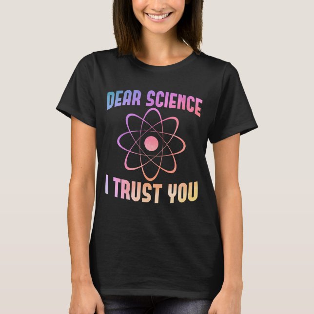 Dear Science I Trust You - Funny Science  T-Shirt (Front)