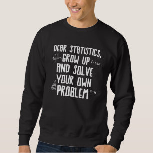 Dear Statistics Solve Your Problem Mathematician Sweatshirt
