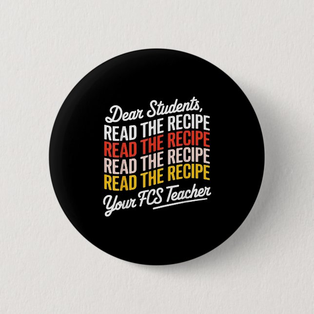 Dear Students, Read The Recipe Your Fcs Teacher  6 Cm Round Badge (Front)