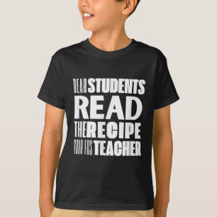 Dear Students, Read The Recipe Your Fcs Teacher  T-Shirt