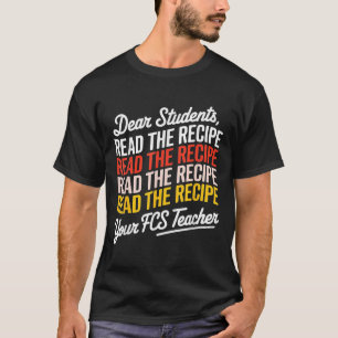 Dear Students, Read The Recipe Your Fcs Teacher T-Shirt
