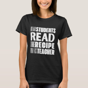 Dear Students, Read The Recipe Your Fcs Teacher T-Shirt