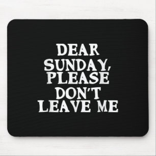 Dear Sunday, Please Don't Leave Me - Funny Weekend Mouse Pad