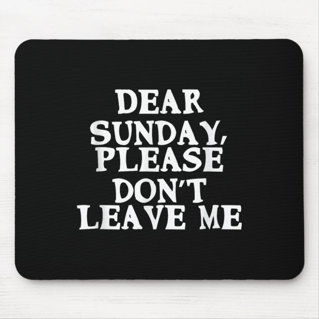 Dear Sunday, Please Don't Leave Me - Funny Weekend Mouse Pad (Front)