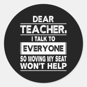 Dear teacher i talk to everyone Fun back to school Classic Round Sticker