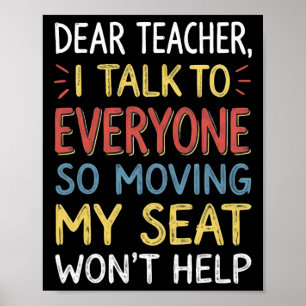 Dear Teacher I Talk To Everyone Moving My Seat Hum Poster