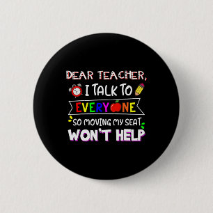 Dear Teacher I Talk To Everyone Moving Seat Wont H 6 Cm Round Badge