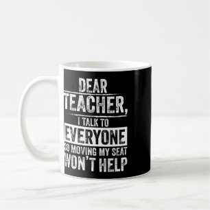 Dear Teacher I Talk To Everyone So Moving My Seat Coffee Mug