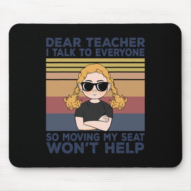 Dear Teacher I Talk To Everyone So Moving My Seat  Mouse Pad (Front)