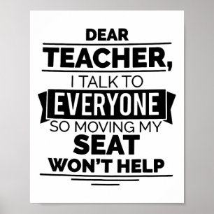 Dear Teacher I Talk To Everyone So Moving My Seat Poster