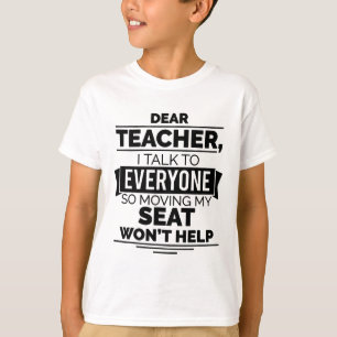 Dear Teacher I Talk To Everyone So Moving My Seat T-Shirt