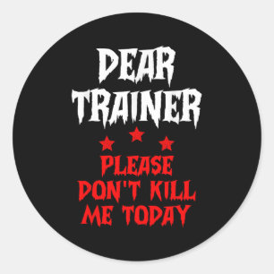 Dear Trainer Please Don't Kill Me Today Quote  Classic Round Sticker