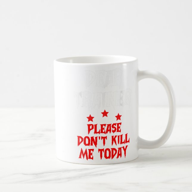 Dear Trainer Please Don't Kill Me Today Quote  Coffee Mug (Right)