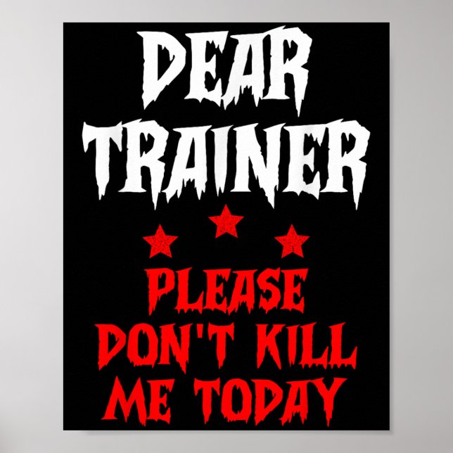 Dear Trainer Please Don't Kill Me Today Quote  Poster (Front)