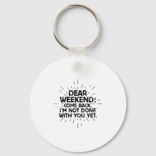 Dear Weekend Come Back I'm Not Done With You Yet F Key Ring