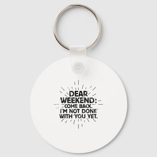 Dear Weekend Come Back I'm Not Done With You Yet F Key Ring (Front)
