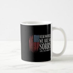 Dear World We Are So Sorry Love Sane Americans Men Coffee Mug