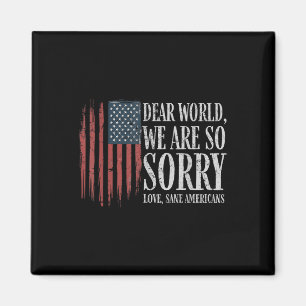 Dear World We Are So Sorry Love Sane Americans Men Magnet