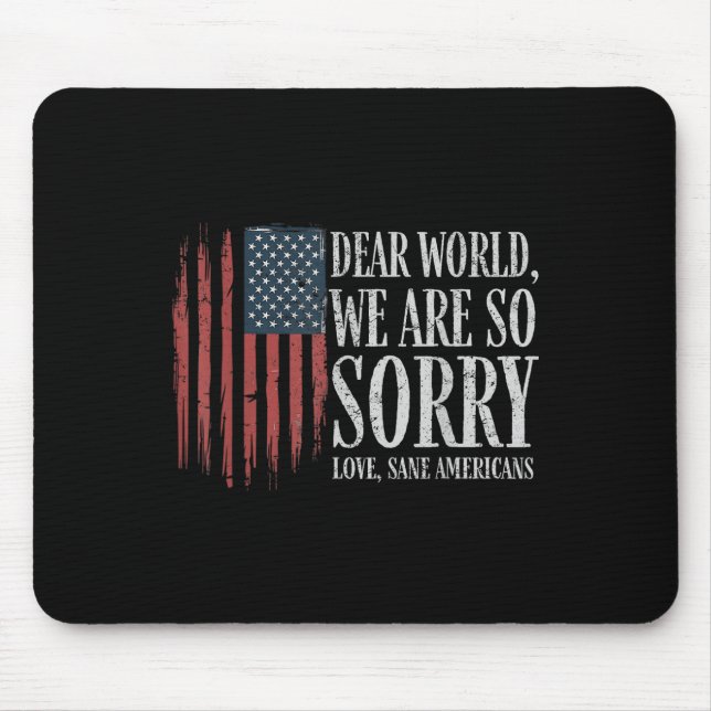 Dear World We Are So Sorry Love Sane Americans Men Mouse Pad (Front)