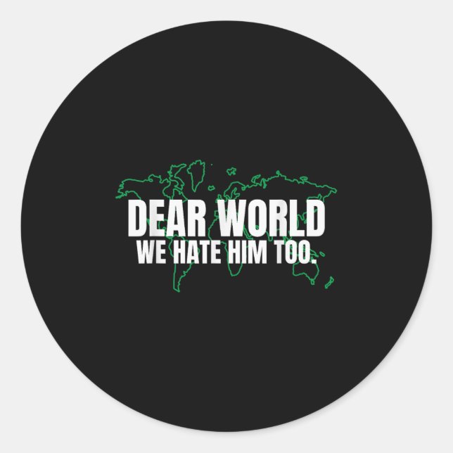 Dear World We Hate Him Too  Classic Round Sticker (Front)