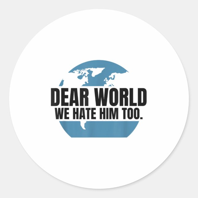 Dear World We Hate Him Too  Classic Round Sticker (Front)