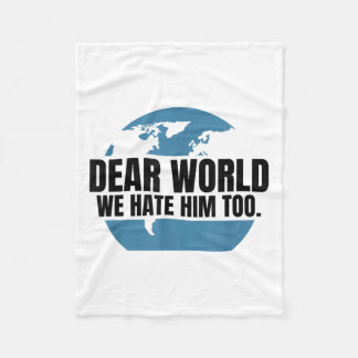 Dear World We Hate Him Too  Fleece Blanket