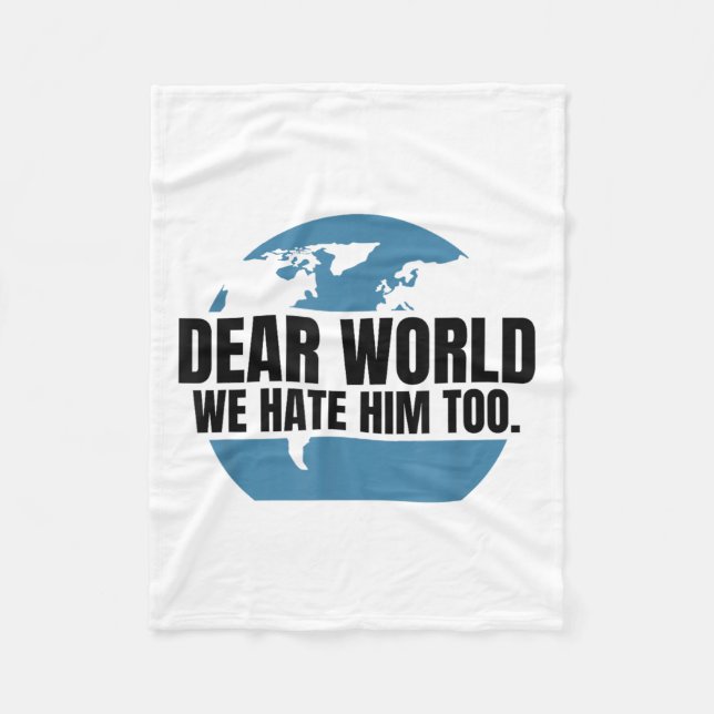 Dear World We Hate Him Too  Fleece Blanket (Front)