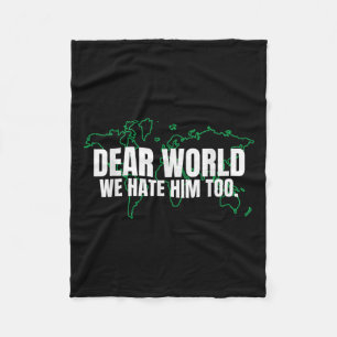 Dear World We Hate Him Too  Fleece Blanket