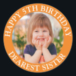 Dearest Sister Happy Birthday Photo age Classic Round Sticker<br><div class="desc">Custom Happy Birthday Photo Name Age</div>