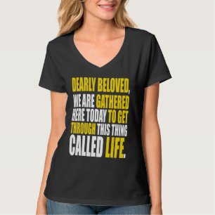 Dearly Beloved We Are Gathered Here Today Get Thro T-Shirt
