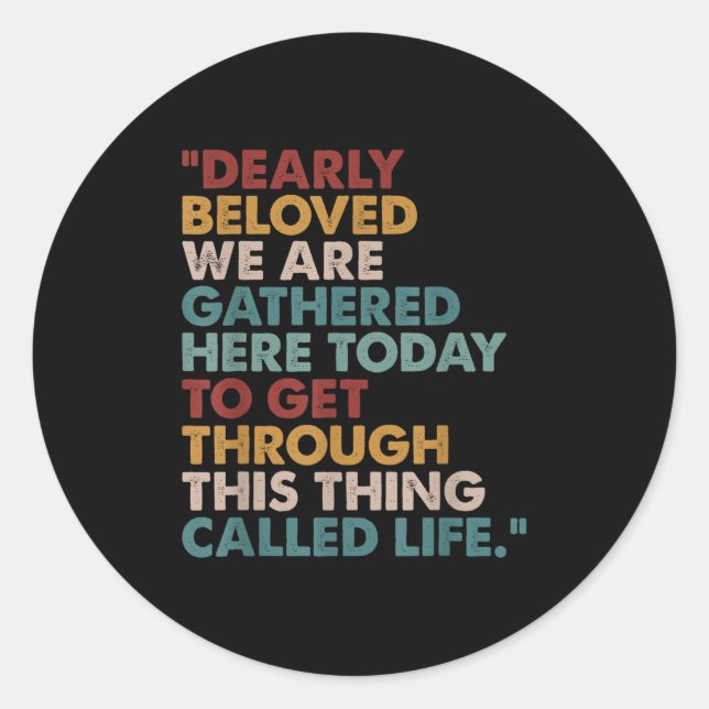 Dearly Beloved We Are Gathered Here Today Insred Q Classic Round Sticker (Front)