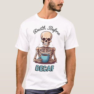 Death before decaf; coffee addict T-Shirt