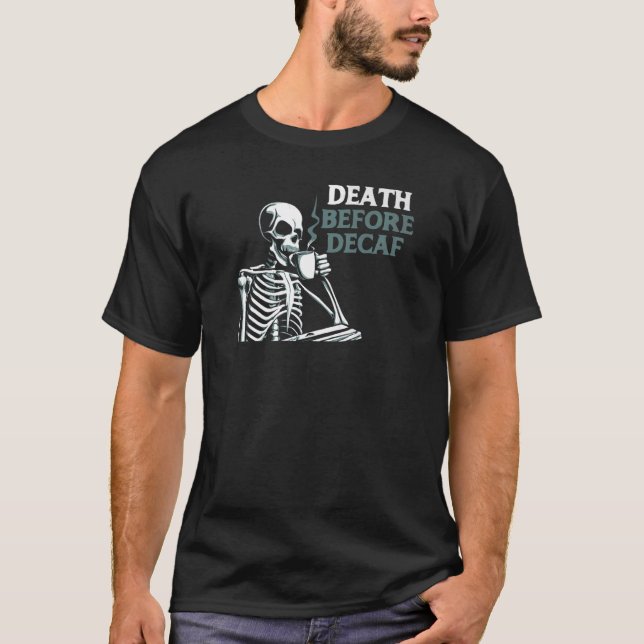 Death Before Decaf Coffee Skeleton & Caffeine T-Shirt (Front)