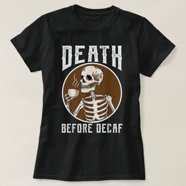 Death Before Decaf Skeleton Coffee Lover Coffee  T-Shirt (Design Front)