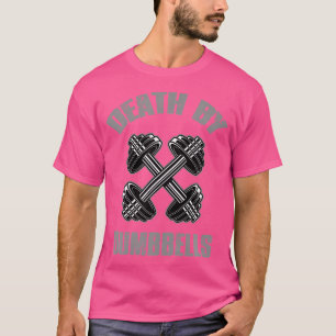 Death By Dumbbells Funny Workout Exercise Weight L T-Shirt