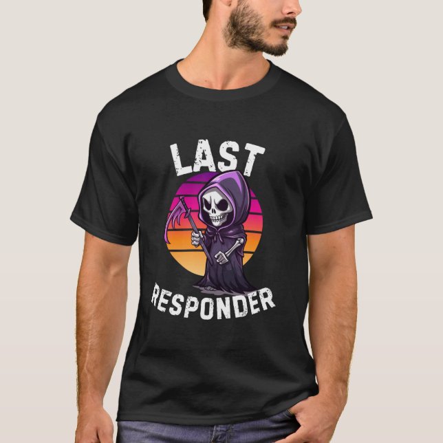 Death Care Last Responder Grim Reaper Dark Humour  T-Shirt (Front)