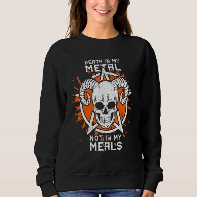 Death In My Metal Not In My Meals Vegan Metalhead  Sweatshirt (Front)