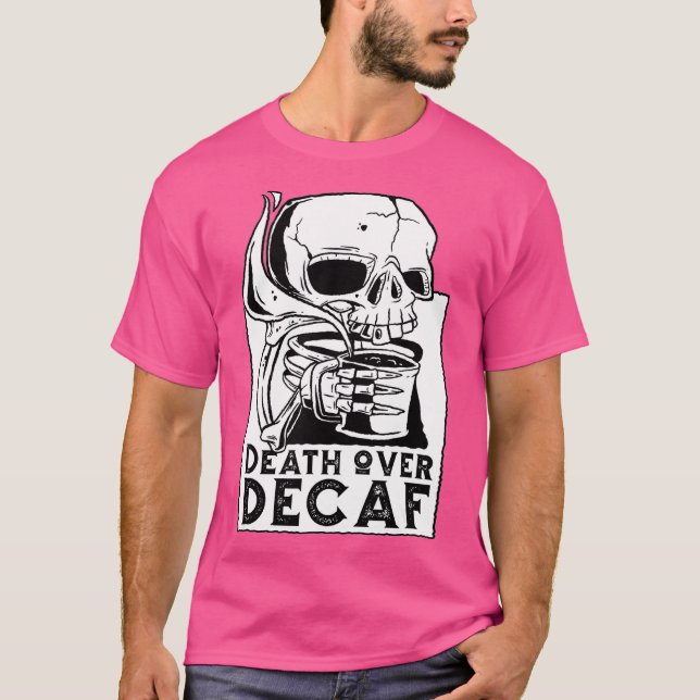 death over decaf skeleton coffee skull funny T-Shirt (Front)
