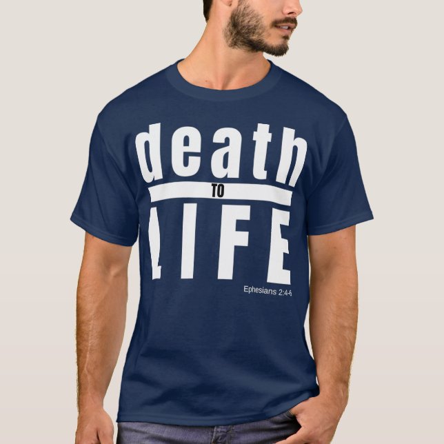 Death to Life Ephesians 246 Christian Quote T-Shirt (Front)