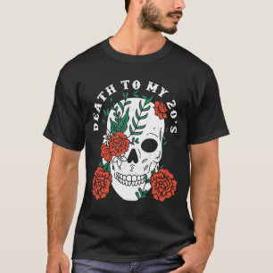 Death to My 20's Birthday 30th Humour Sarcastic S T-Shirt