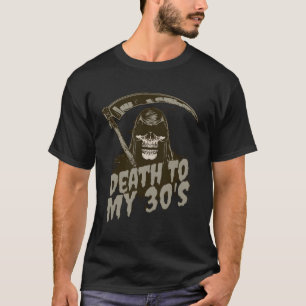 Death To My 30'S Grim Reaper Skull 40Th T-Shirt