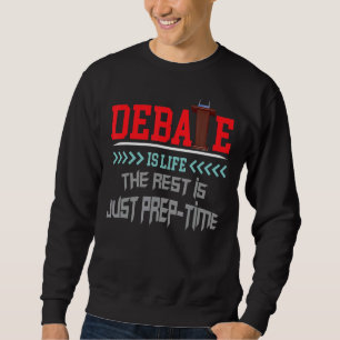 Debate Is Life The Rest Is Just Prep Time Competit Sweatshirt