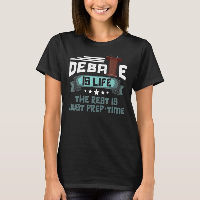Debate Is Life The Rest Is Just Prep Time Competit T-Shirt (Front)