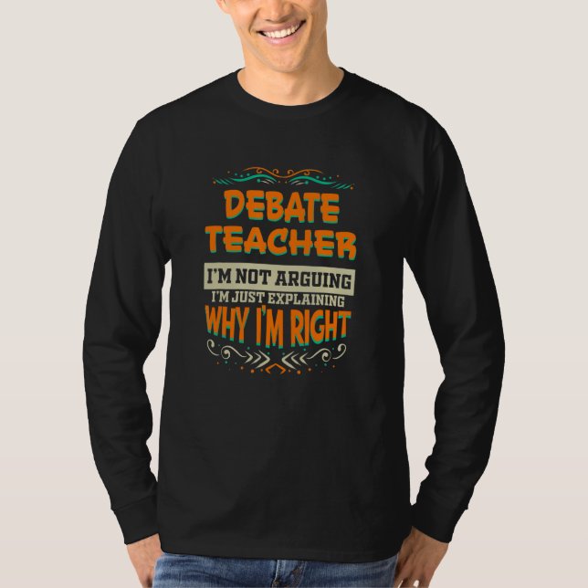 Debate Teacher I'm not Arguing I'm Right T-Shirt (Front)