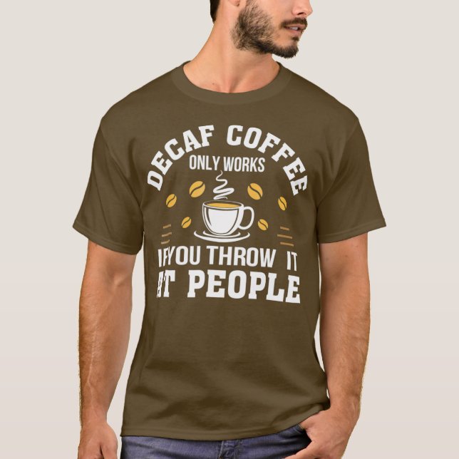 Decaf Coffee Only Works If You Throw It At Gift T-Shirt (Front)