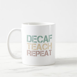 Decaf Coffee Teach Repeat Funny Teachers Quote Mug