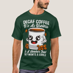 Decaf Is Useless  Coffee Addict Caffeine Java T-Shirt
