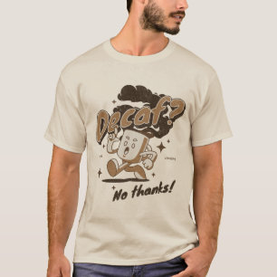 Decaf? No thanks! T-Shirt