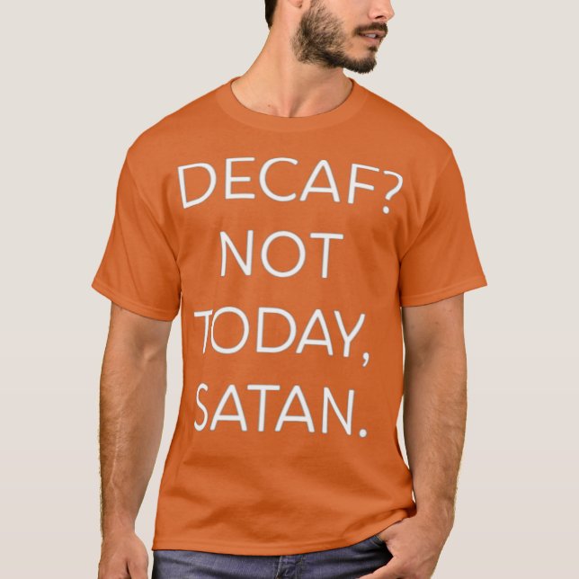 Decaf Not Today Satan Funny T-Shirt (Front)